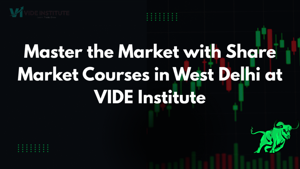 Master the Market with Share Market Courses in West Delhi at VIDE Institute